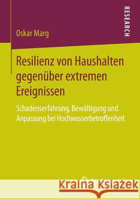 Resilienz Von Haushalten Gegenüber Extremen Ereignissen: Schadenserfahrung, Bewältigung Und Anpassung Bei Hochwasserbetroffenheit Marg, Oskar 9783658142551 Springer vs