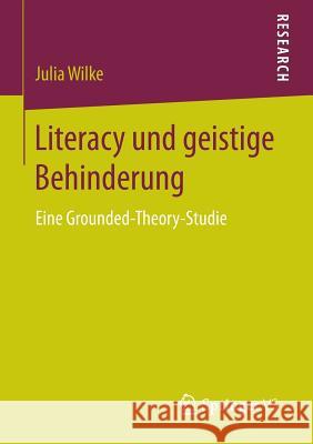 Literacy Und Geistige Behinderung: Eine Grounded-Theory-Studie Wilke, Julia 9783658142575