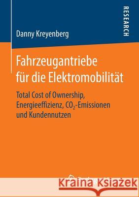 Fahrzeugantriebe Für Die Elektromobilität: Total Cost of Ownership, Energieeffizienz, Co2‐emissionen Und Kundennutzen Kreyenberg, Danny 9783658142834 Springer Vieweg