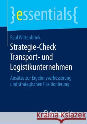 Strategie-Check Transport- Und Logistikunternehmen: Ansätze Zur Ergebnisverbesserung Und Strategischen Positionierung Wittenbrink, Paul 9783658143350 Springer Gabler