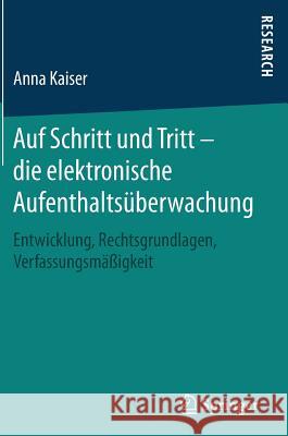 Auf Schritt Und Tritt - Die Elektronische Aufenthaltsüberwachung: Entwicklung, Rechtsgrundlagen, Verfassungsmäßigkeit Kaiser, Anna 9783658143466