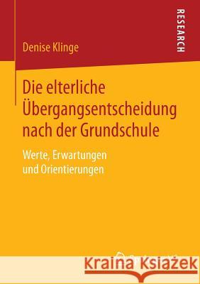 Die Elterliche Übergangsentscheidung Nach Der Grundschule: Werte, Erwartungen Und Orientierungen Klinge, Denise 9783658143503 Springer vs