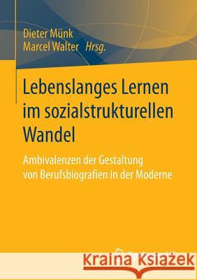 Lebenslanges Lernen Im Sozialstrukturellen Wandel: Ambivalenzen Der Gestaltung Von Berufsbiografien in Der Moderne Münk, Dieter 9783658143541 Springer vs