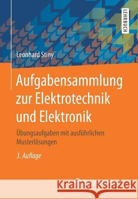 Aufgabensammlung Zur Elektrotechnik Und Elektronik: Übungsaufgaben Mit Ausführlichen Musterlösungen Stiny, Leonhard 9783658143800 Springer Vieweg