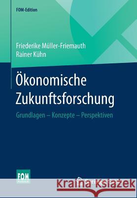 Ökonomische Zukunftsforschung: Grundlagen - Konzepte - Perspektiven Müller-Friemauth, Friederike 9783658143909 Springer Gabler
