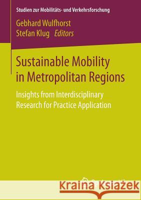 Sustainable Mobility in Metropolitan Regions: Insights from Interdisciplinary Research for Practice Application Wulfhorst, Gebhard 9783658144272 Springer vs