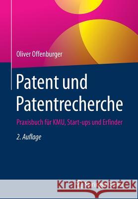 Patent Und Patentrecherche: Praxisbuch Für Kmu, Start-Ups Und Erfinder Offenburger, Oliver 9783658144302 Springer Gabler