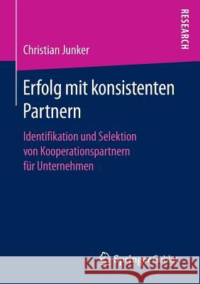 Erfolg Mit Konsistenten Partnern: Identifikation Und Selektion Von Kooperationspartnern Für Unternehmen Christian Junker 9783658144531