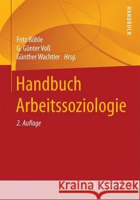 Handbuch Arbeitssoziologie: Band 1: Arbeit, Strukturen Und Prozesse Böhle, Fritz 9783658144579 Springer
