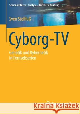 Cyborg-TV: Genetik Und Kybernetik in Fernsehserien Stollfuß, Sven 9783658144715 Springer vs