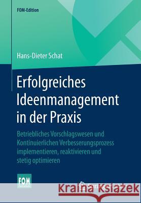 Erfolgreiches Ideenmanagement in Der Praxis: Betriebliches Vorschlagswesen Und Kontinuierlichen Verbesserungsprozess Implementieren, Reaktivieren Und Schat, Hans-Dieter 9783658144920 Springer Gabler