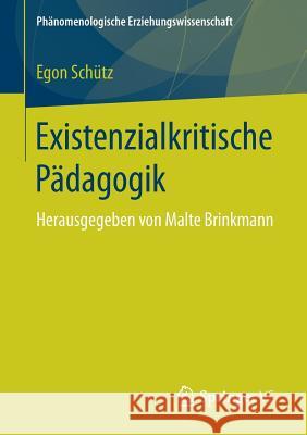 Existenzialkritische Pädagogik: Herausgegeben Von Malte Brinkmann Schütz, Egon 9783658145088
