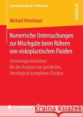 Numerische Untersuchungen Zur Mischgüte Beim Rühren Von Viskoplastischen Fluiden: Strömungssimulation Für Die Analyse Von Gerührten, Rheologisch Kompl Ehrentraut, Michael 9783658145330 Springer Spektrum