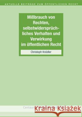 Missbrauch Von Rechten, Selbstwidersprüchliches Verhalten Und Verwirkung Im Öffentlichen Recht Knödler, Christoph 9783658145408 Springer vs