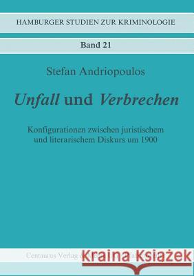 Unfall Und Verbrechen: Konfigurationen Zwischen Juristischem Und Literarischem Diskurs Um 1900 Andriopoulos, Stefan 9783658145446