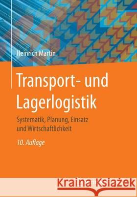 Transport- Und Lagerlogistik: Systematik, Planung, Einsatz Und Wirtschaftlichkeit Martin, Heinrich 9783658145514