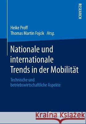 Nationale Und Internationale Trends in Der Mobilität: Technische Und Betriebswirtschaftliche Aspekte Proff, Heike 9783658145620