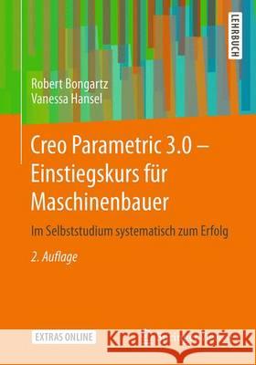 Creo Parametric 3.0 - Einstiegskurs Für Maschinenbauer: Im Selbststudium Systematisch Zum Erfolg Bongartz, Robert 9783658145705 Springer Vieweg