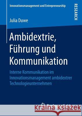 Ambidextrie, Führung Und Kommunikation: Interne Kommunikation Im Innovationsmanagement Ambidextrer Technologieunternehmen Duwe, Julia 9783658145873 Springer Gabler