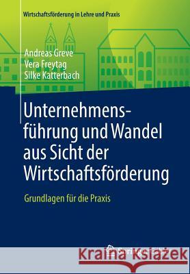 Unternehmensführung Und Wandel Aus Sicht Der Wirtschaftsförderung: Grundlagen Für Die Praxis Greve, Andreas 9783658145910 Springer Gabler