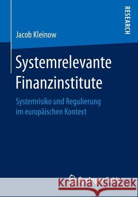 Systemrelevante Finanzinstitute: Systemrisiko Und Regulierung Im Europäischen Kontext Kleinow, Jacob 9783658145958 Springer Gabler