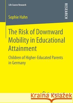 The Risk of Downward Mobility in Educational Attainment: Children of Higher-Educated Parents in Germany Hahn, Sophie 9783658145972 Springer vs