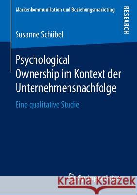 Psychological Ownership Im Kontext Der Unternehmensnachfolge: Eine Qualitative Studie Schübel, Susanne 9783658146009 Springer Gabler