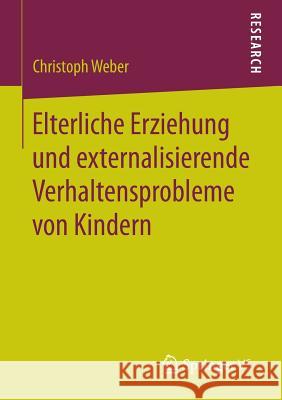 Elterliche Erziehung Und Externalisierende Verhaltensprobleme Von Kindern Weber, Christoph 9783658146023