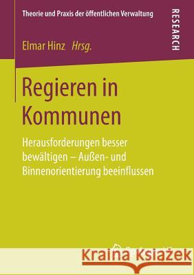 Regieren in Kommunen: Herausforderungen Besser Bewältigen - Außen- Und Binnenorientierung Beeinflussen Hinz, Elmar 9783658146085 Springer vs