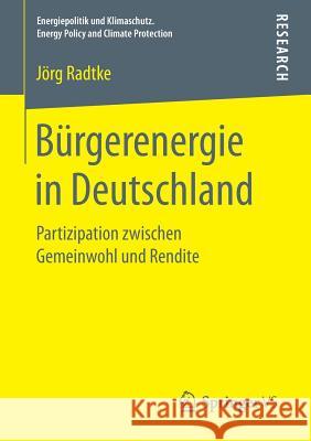 Bürgerenergie in Deutschland: Partizipation Zwischen Gemeinwohl Und Rendite Radtke, Jörg 9783658146252 Springer vs