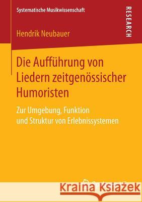 Die Aufführung Von Liedern Zeitgenössischer Humoristen: Zur Umgebung, Funktion Und Struktur Von Erlebnissystemen Neubauer, Hendrik 9783658146757 Springer vs