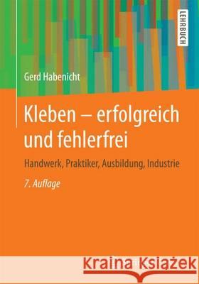 Kleben - Erfolgreich Und Fehlerfrei: Handwerk, Praktiker, Ausbildung, Industrie Habenicht, Gerd 9783658146955 Springer Vieweg