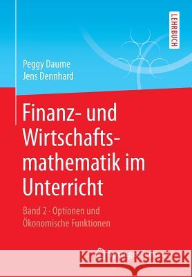 Finanz- Und Wirtschaftsmathematik Im Unterricht Band 2: Optionen Und Ökonomische Funktionen Daume, Peggy 9783658147105 Springer Spektrum