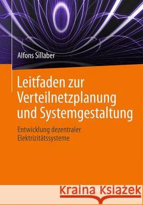 Leitfaden Zur Verteilnetzplanung Und Systemgestaltung: Entwicklung Dezentraler Elektrizitätssysteme Sillaber, Alfons 9783658147129