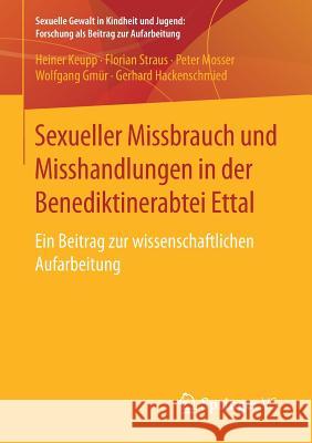 Sexueller Missbrauch Und Misshandlungen in Der Benediktinerabtei Ettal: Ein Beitrag Zur Wissenschaftlichen Aufarbeitung Keupp, Heiner 9783658147440