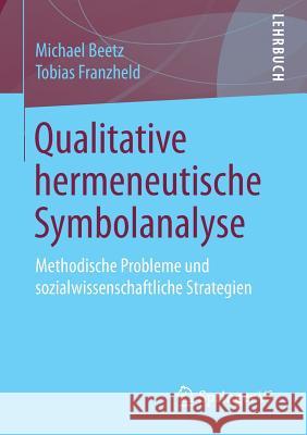 Qualitative Hermeneutische Symbolanalyse: Methodische Probleme Und Sozialwissenschaftliche Strategien Beetz, Michael 9783658147891 Springer vs