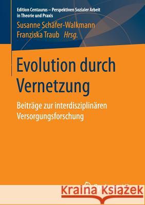 Evolution Durch Vernetzung: Beiträge Zur Interdisziplinären Versorgungsforschung Schäfer-Walkmann, Susanne 9783658148089
