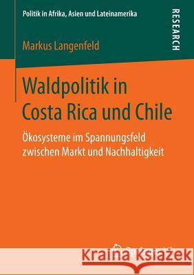 Waldpolitik in Costa Rica Und Chile: Ökosysteme Im Spannungsfeld Zwischen Markt Und Nachhaltigkeit Langenfeld, Markus 9783658148126 Springer vs