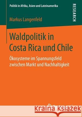 Waldpolitik in Costa Rica Und Chile: Ökosysteme Im Spannungsfeld Zwischen Markt Und Nachhaltigkeit Langenfeld, Markus 9783658148126 Springer vs