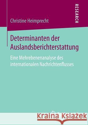 Determinanten Der Auslandsberichterstattung: Eine Mehrebenenanalyse Des Internationalen Nachrichtenflusses Heimprecht, Christine 9783658148195 Springer vs