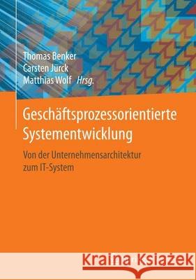 Geschäftsprozessorientierte Systementwicklung: Von Der Unternehmensarchitektur Zum It-System Benker, Thomas 9783658148256 Springer Vieweg