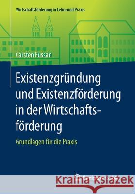 Existenzgründung Und Existenzförderung in Der Wirtschaftsförderung: Grundlagen Für Die Praxis Fussan, Carsten 9783658148430 Springer Gabler