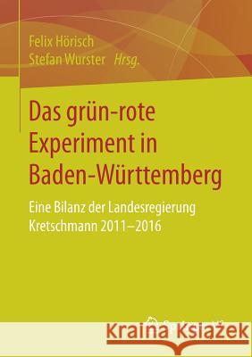 Das Grün‐rote Experiment in Baden-Württemberg: Eine Bilanz Der Landesregierung Kretschmann 2011-2016 Hörisch, Felix 9783658148676 Springer vs