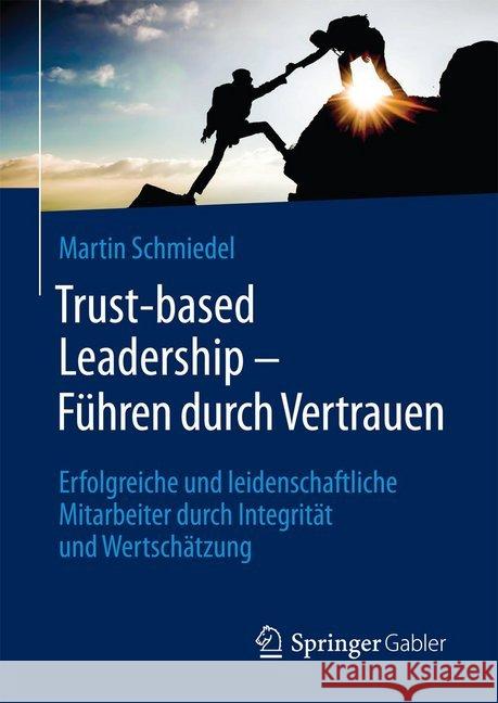 Trust-Based Leadership - Führen Durch Vertrauen: Erfolgreiche Und Leidenschaftliche Mitarbeiter Durch Integrität Und Wertschätzung Schmiedel, Martin 9783658148744 Springer Gabler