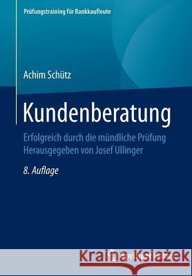 Kundenberatung: Erfolgreich Durch Die Mündliche Prüfung Herausgegeben Von Josef Ullinger Schütz, Achim 9783658148782 Springer Gabler