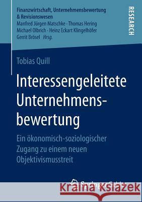 Interessengeleitete Unternehmensbewertung: Ein Ökonomisch-Soziologischer Zugang Zu Einem Neuen Objektivismusstreit Quill, Tobias 9783658149017 Springer Gabler