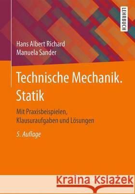 Technische Mechanik. Statik: Mit Praxisbeispielen, Klausuraufgaben Und Lösungen Richard, Hans Albert 9783658149055