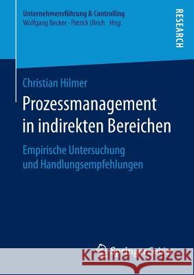 Prozessmanagement in Indirekten Bereichen: Empirische Untersuchung Und Handlungsempfehlungen Hilmer, Christian 9783658149161 Springer Gabler