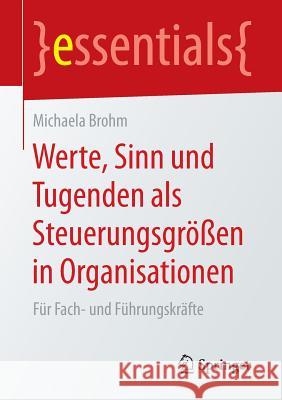 Werte, Sinn Und Tugenden ALS Steuerungsgrößen in Organisationen: Für Fach- Und Führungskräfte Brohm, Michaela 9783658149383