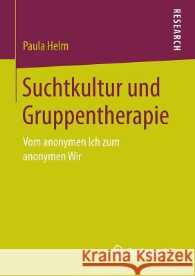 Suchtkultur Und Gruppentherapie: Vom Anonymen Ich Zum Anonymen Wir Helm, Paula 9783658149482 Springer vs